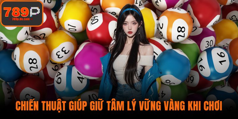 Chiến thuật giúp giữ tâm lý vững vàng khi chơi