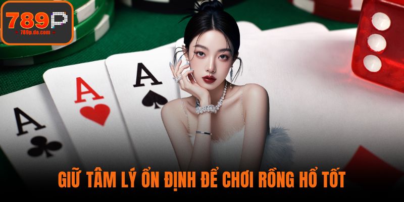 Giữ tâm lý ổn định để chơi Rồng Hổ tốt